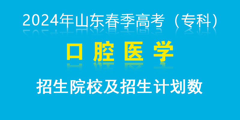 2024年山东春季高考口腔医学专业招生院校及招生计划数（专科）