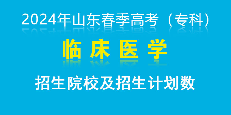 2024年山东春季高考临床医学专业招生院校及招生计划数（专科）